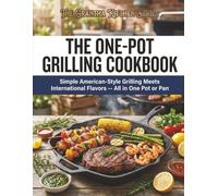 The One-Pot Grilling Cookbook: Simple American-Style Grilling Meets International Flavors -- All in One Pot or Pan (The Grantha Kitchen Series)