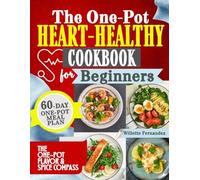 The One-Pot Heart Healthy Cookbook for Beginners: Quick, Flavor-Packed One-Pot Meals to Lower Blood Pressure & Cholesterol-Simplify Cooking, Boost Energy, and Build Lifelong Heart- Healthy Habits