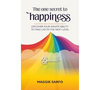The One Secret to Happiness: Discover your innate ability to take life to the next level