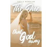 The One that God Away: A Journey of Chasing Love, Losing Love, and Discovering Real Love