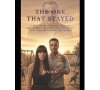 The One That Stayed: A true story of toxic passion, shattered illusions, and the quiet love that rose from the ashes.