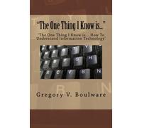 "The One Thing I Know is...": ?The One Thing I Know is?How To Understand Information Technology?