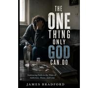 The One Thing Only God Can Do: Embracing Faith in the Wake of Addiction, Abuse, and Loss
