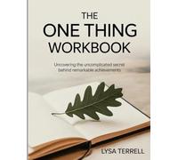 THE ONE THING WORKBOOK: UNCOVERING THE UNCOMPLICATED SECRET BEHIND REMARKABLE ACHIEVEMENTS