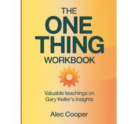 The One Thing Workbook: Valuable Teachings On Gary Keller's Insights