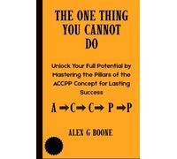 The One Thing You Cannot Do: Unlock Your Full Potential by Mastering the Pillars of the ACCPP Concept for Lasting Success