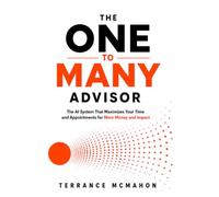 The One to Many Advisor: The AI System That Maximizes Your Time and Appointments for More Money and Impact