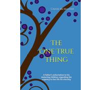 The One True Thing: A father’s exhortation to his maturing children regarding the urgency to live life for eternity