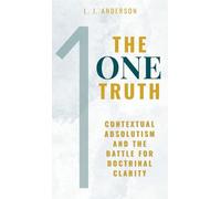 The One Truth: Contextual Absolutism and the Battle for Doctrinal Clarity