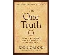 The One Truth: Elevate Your Mind, Unlock Your Power, Heal Your Soul (Jon Gordon)