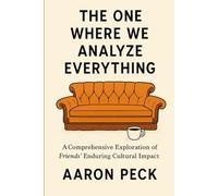 The One Where We Analyze Everything: A Comprehensive Exploration of Friends' Enduring Cultural Impact