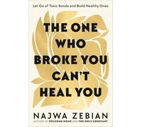 The One Who Broke You Can't Heal You: Let Go of Toxic Bonds and Build Healthy Ones
