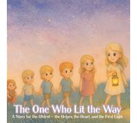The One Who Lit the Way: A Story for the Oldest - the Helper, the Heart, and the First Light (Kids Who Overcome)