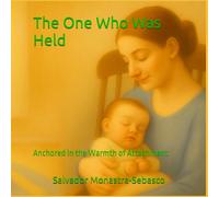 The One Who Was Held: Anchored in the Warmth of Attachment (Roots of Meaning)