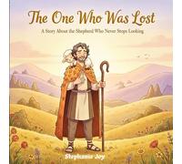 The One Who Was Lost: A Story About the Shepherd Who Never Stops Looking | A Christian Picture Book About God’s Love (Luke 15:3-7)