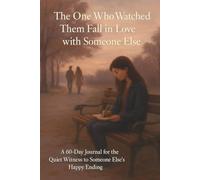 The One Who Watched Them Fall in Love with Someone Else: A 60-Day Journal for the Quiet Witness to Someone Else’s Happy Ending