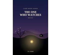The One Who Watches: Some Light Isn't Meant to Be Seen (The Light Being Series)
