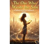 The One Who Wrote the Sun: An Uplifting Journey from Darkness to Destiny