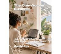 The One-Woman Business: How to Build a Profitable Business on Your Own Terms
