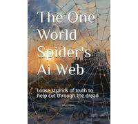 The One World Spider's Ai Web: Loose strands of truth to help cut through the dread