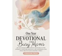 The One Year Devotional for Busy Moms: Be Encouraged With 5-Minute Weekly Devotions to Find Strength, Overcome Mom Guilt, and Experience Love, Peace and Faith While Raising a Family