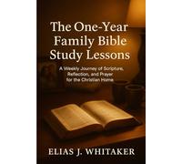 The One-Year Family Bible Study Lessons: A Weekly Journey of Scripture, Reflection, and Prayer for the Christian Home