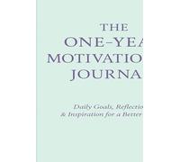 The One-Year Motivational Journal: Daily Goals, Reflections & Inspiration for a Better You