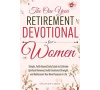 The One-Year Retirement Devotional for Women: Simple, Faith-Based Daily Guide to Cultivate Spiritual Renewal, Build Emotional Strength, and Rediscover New Purpose in Life