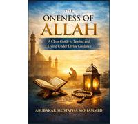The Oneness of Allah: A Clear Guide to Tawhid and Living Under Divine Guidance (The Foundations of Islam Series)