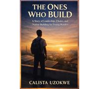 The Ones Who Build: A Story of Leadership, Choice, and Nation Building for Young Readers