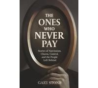 The Ones Who Never Pay: Stories of Narcissism, Charm, Control, and the Ones Left Behind