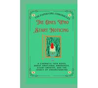 THE ONES WHO START NOTICING: A Cinematic Teen Novel About Emotional Awareness, Silent Empathy, and the Legacy of Understanding (The Paper Girl Chronicles)