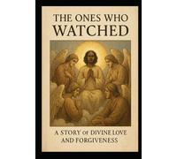 The Ones Who Watched: A Story of Divine Love and Forgiveness