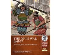 The Ōnin War 1467-77: A Turning Point in Samurai History (From Retinue to Regiment 1453-1618)