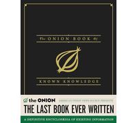 The Onion Book of Known Knowledge: A Definitive Encyclopaedia of Existing Information in 27 Excruciating Volumes