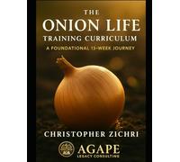 The Onion Life Training Curriculum: A Foundational 13-Week Journey (Onion Life Model)