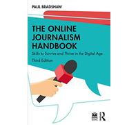 The Online Journalism Handbook: Skills to Survive and Thrive in the Digital Age