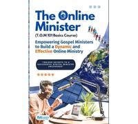 The Online Minister: A Complete Blueprint for Building, Growing, & Monetizing a Powerful Online Ministry: The Step-by-Step Guide Every Pastor Needs to Preach, Influence, and Impact the World Digitally