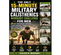 THE ONLY 15-MINUTE MILITARY CALISTHENICS WORKOUT CHALLENGE FOR MEN: 28 Fast Bodyweight Missions to Build Functional Strength, Work Capacity, Mobility, and Daily Discipline Without a Gym