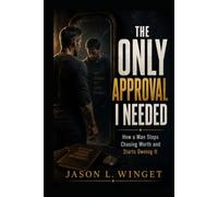 The Only Approval I Needed: How a Man Stops Chasing Worth and Starts Owning It