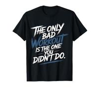 The Only Bad Workout Is The One You Didn'T Do - Camiseta