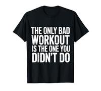 The Only Bad Workout Is The One You Didn'T Do - Camiseta