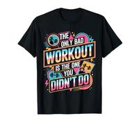The Only Bad Workout Is The One You Didn'T Do |- Camiseta