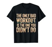The Only Bad Workout Is The One You Didn'T Do - Camiseta