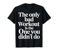 The Only Bad Workout Is The One You Didn'T Do |- Camiseta