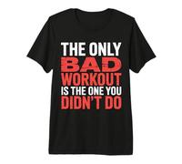 The Only Bad Workout Is The One You Didn'T Do |- Camiseta Premium