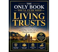 The Only Book You’ll Ever Need: Living Trusts: A Practical Guide to Creating a Living Trust and Passing Your Assets to the Next Generation with Ease