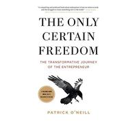 The Only Certain Freedom: The Transformative Journey of the Entrepreneur