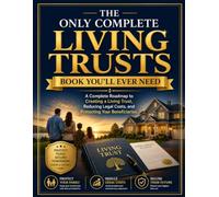 The Only Complete Living Trusts Book You'll Ever Need: A Complete Roadmap to Creating a Living Trust, Reducing Legal Costs, and Protecting Your Beneficiaries