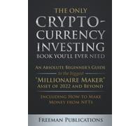The Only Cryptocurrency Investing Book You'll Ever Need: An Absolute Beginner's Guide to the Biggest "Millionaire Maker" Asset of 2022 and Beyond - ... from NFTs (Cryptocurrency for Beginners)
